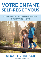 Votre enfant, Self-Reg et vous : comprendre l’autorégulation pour vivre mieux